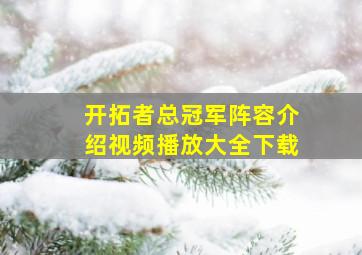 开拓者总冠军阵容介绍视频播放大全下载