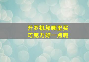 开罗机场哪里买巧克力好一点呢