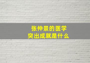 张仲景的医学突出成就是什么