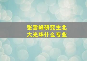 张雪峰研究生北大光华什么专业