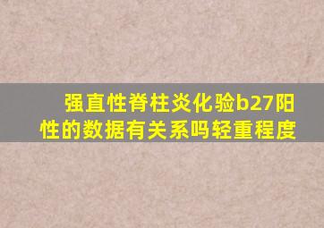 强直性脊柱炎化验b27阳性的数据有关系吗轻重程度