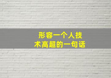 形容一个人技术高超的一句话