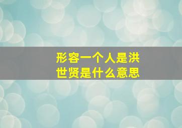 形容一个人是洪世贤是什么意思