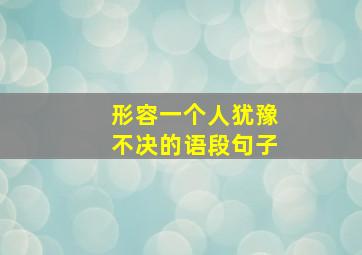 形容一个人犹豫不决的语段句子