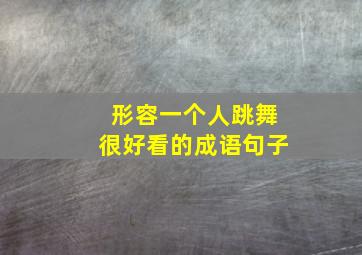 形容一个人跳舞很好看的成语句子