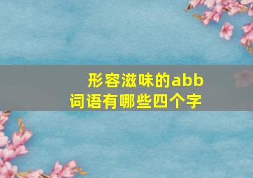 形容滋味的abb词语有哪些四个字