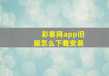 彩客网app旧版怎么下载安装