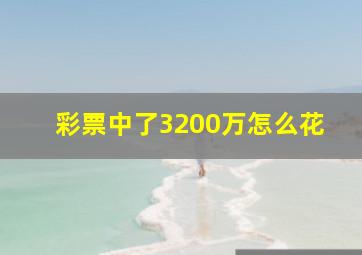 彩票中了3200万怎么花