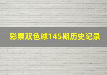 彩票双色球145期历史记录