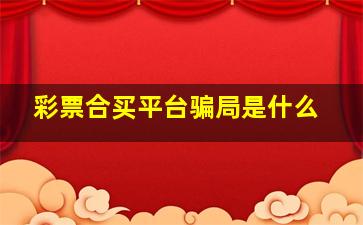 彩票合买平台骗局是什么