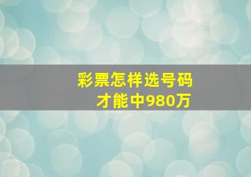 彩票怎样选号码才能中980万