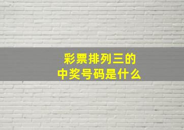 彩票排列三的中奖号码是什么