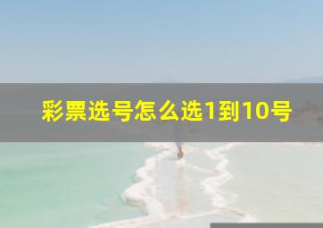 彩票选号怎么选1到10号