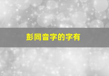 彭同音字的字有