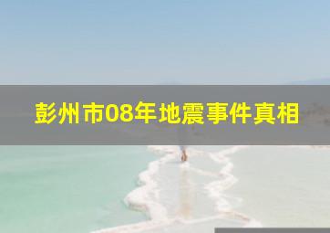 彭州市08年地震事件真相