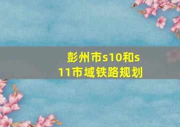 彭州市s10和s11市域铁路规划