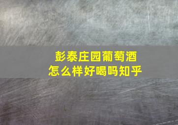 彭泰庄园葡萄酒怎么样好喝吗知乎