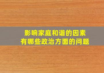 影响家庭和谐的因素有哪些政治方面的问题