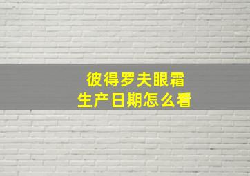 彼得罗夫眼霜生产日期怎么看