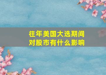 往年美国大选期间对股市有什么影响