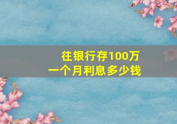 往银行存100万一个月利息多少钱