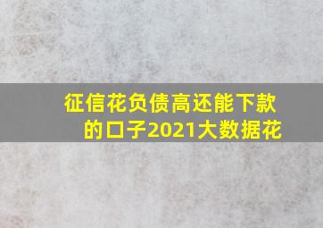 征信花负债高还能下款的口子2021大数据花