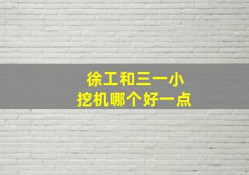 徐工和三一小挖机哪个好一点