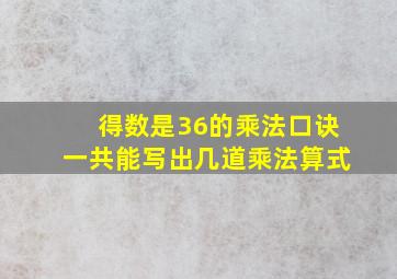 得数是36的乘法口诀一共能写出几道乘法算式