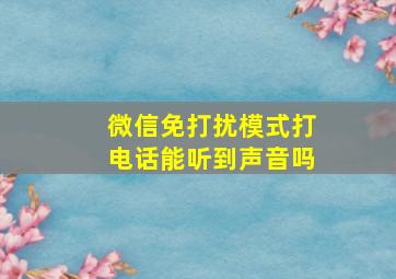 微信免打扰模式打电话能听到声音吗