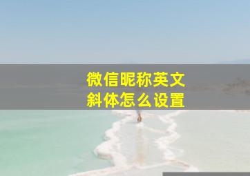 微信昵称英文斜体怎么设置