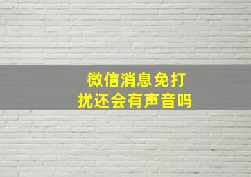 微信消息免打扰还会有声音吗