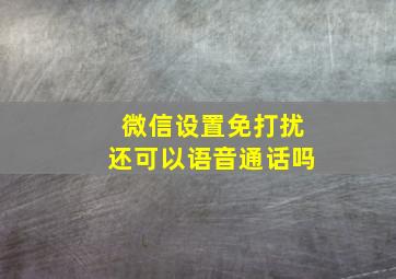 微信设置免打扰还可以语音通话吗