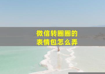 微信转圈圈的表情包怎么弄