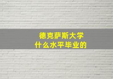 德克萨斯大学什么水平毕业的