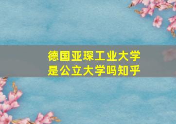 德国亚琛工业大学是公立大学吗知乎