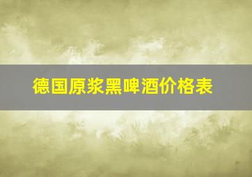 德国原浆黑啤酒价格表