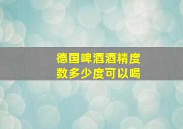 德国啤酒酒精度数多少度可以喝