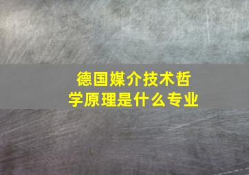 德国媒介技术哲学原理是什么专业