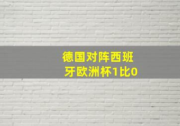 德国对阵西班牙欧洲杯1比0