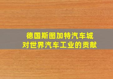 德国斯图加特汽车城对世界汽车工业的贡献