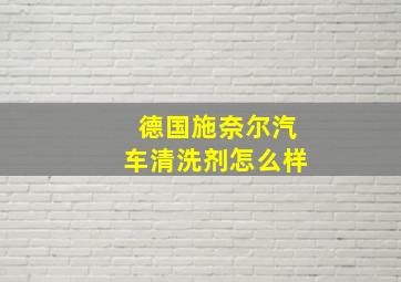 德国施奈尔汽车清洗剂怎么样