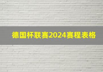 德国杯联赛2024赛程表格