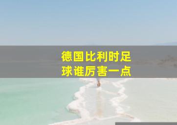 德国比利时足球谁厉害一点