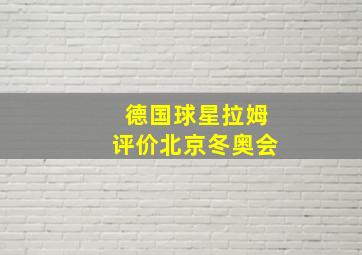 德国球星拉姆评价北京冬奥会