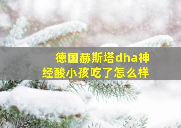 德国赫斯塔dha神经酸小孩吃了怎么样