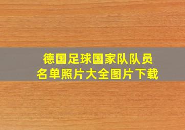 德国足球国家队队员名单照片大全图片下载