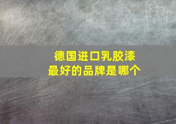 德国进口乳胶漆最好的品牌是哪个