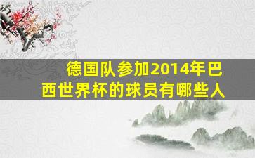 德国队参加2014年巴西世界杯的球员有哪些人