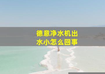 德意净水机出水小怎么回事