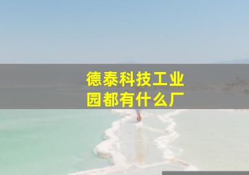 德泰科技工业园都有什么厂